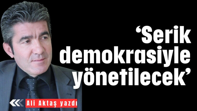 'Serik demokrasiyle yönetilecek'