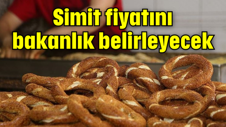 Simit fiyatını bakanlık belirleyecek