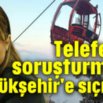 Teleferik soruşturması Büyükşehir'e sıçradı