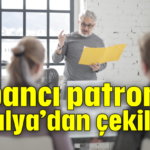 Yabancı patronlar Antalya'dan çekiliyor