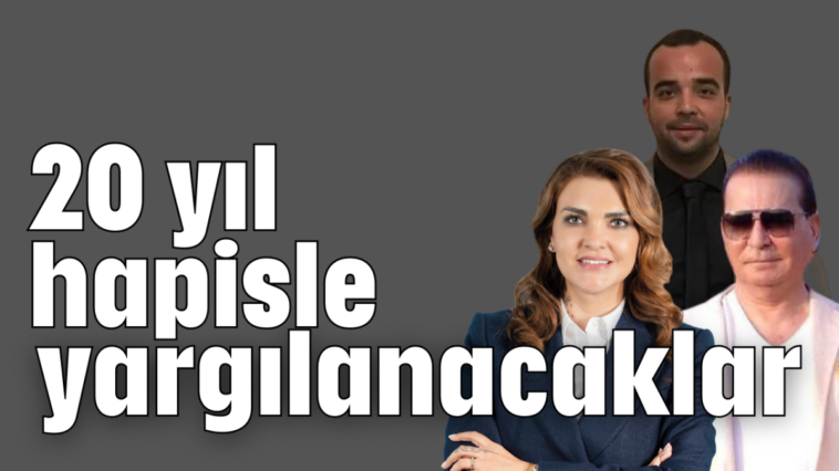 20 yıl hapisle yargılanacaklar