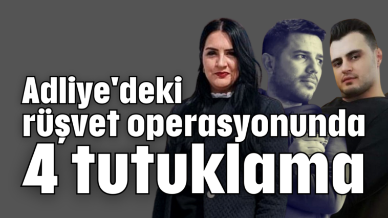 Adliye'deki rüşvet operasyonunda 4 tutuklama