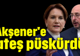 Akşener'e ateş püskürdü