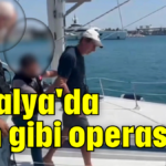 Antalya'da film gibi operasyon