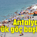 Antalya'ya büyük göç başladı