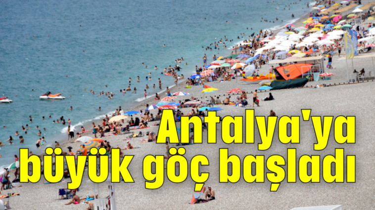 Antalya'ya büyük göç başladı