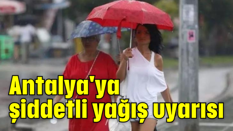 Antalya'ya şiddetli yağış uyarısı