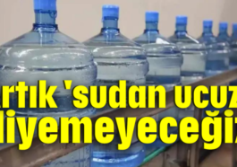 Artık 'sudan ucuz' diyemeyeceğiz!