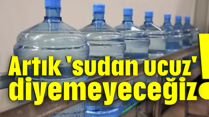 Artık 'sudan ucuz' diyemeyeceğiz!