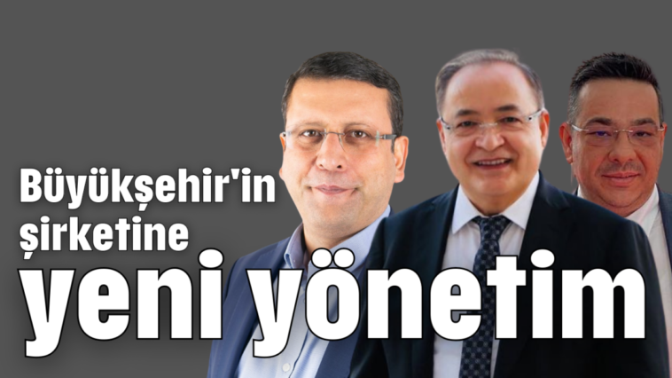 Büyükşehir'in şirketine yeni yönetim