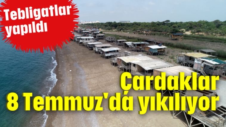 Çardaklar 8 Temmuz'da yıkılıyor