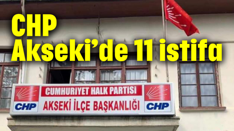 CHP Akseki'de 11 istifa