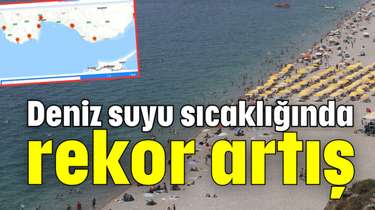 Deniz suyu sıcaklığında rekor artış