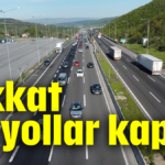 Dikkat bu yollar kapalı