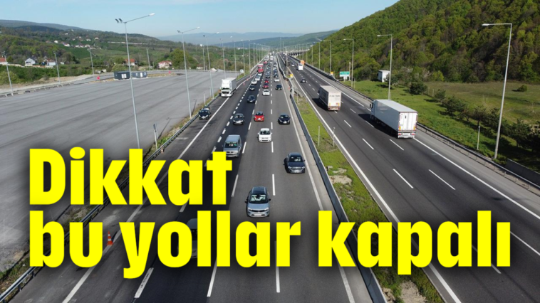 Dikkat bu yollar kapalı