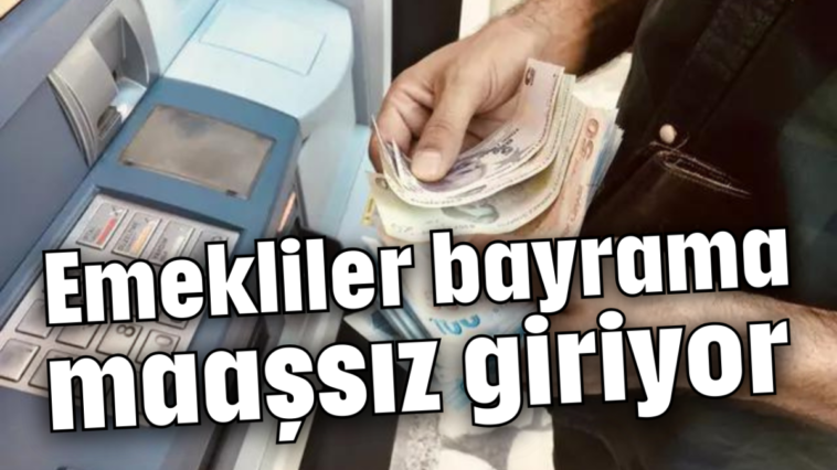 Emekliler bayrama maaşsız giriyor