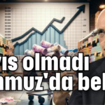 Mayıs olmadı Temmuz'da belki!