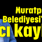 Muratpaşa Belediyesi'nin acı kaybı