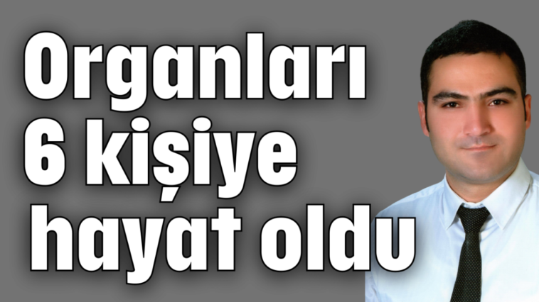 Organları 6 kişiye hayat oldu