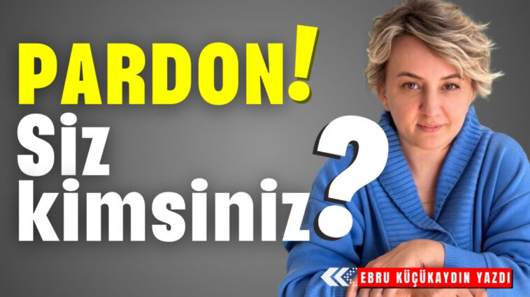 PARDON! Siz kimsiniz?