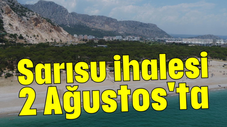 Sarısu ihalesi 2 Ağustos'ta