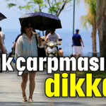 Sıcak çarpmasına dikkat!