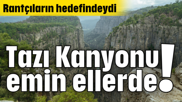 Tazı Kanyonu emin ellerde!