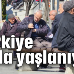 Türkiye hızla yaşlanıyor