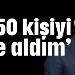 ‘350 kişiyi işe aldım’