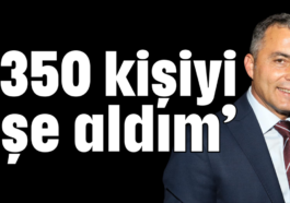 ‘350 kişiyi işe aldım’