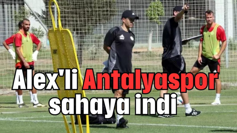 Alex'li Antalyaspor sahaya indi