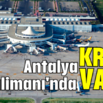 Antalya Havalimanı'nda KRİZ VAR!