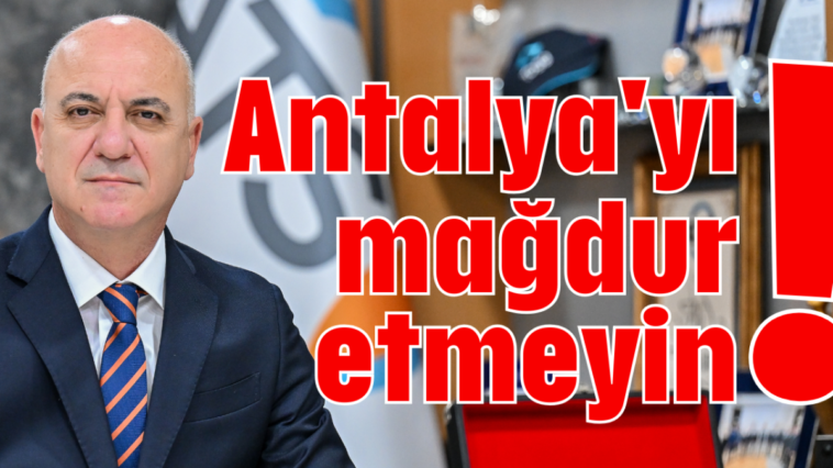 Antalya'yı mağdur etmeyin!