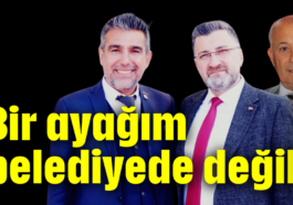 Bir ayağım belediyede değil!