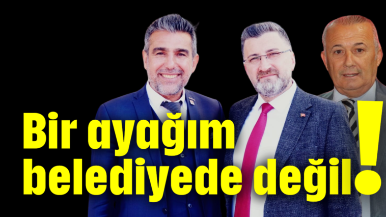 Bir ayağım belediyede değil!