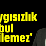 'Bu saygısızlık kabul edilemez'