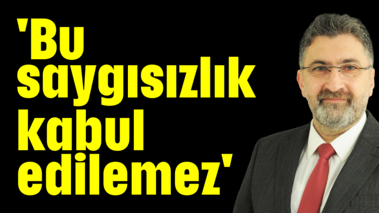 'Bu saygısızlık kabul edilemez'