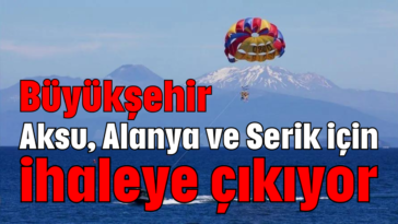 Büyükşehir, Aksu, Alanya ve Serik için ihaleye çıkıyor