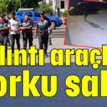 Çalıntı araçla korku saldı