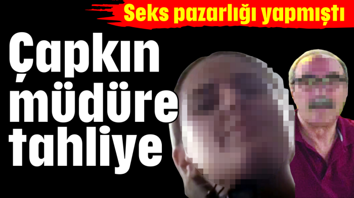 Çapkın müdüre tahliye