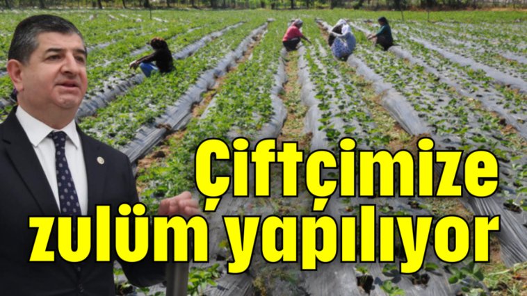 Çiftçimize zulüm yapılıyor