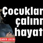 Çocuklar ve çalınmış hayatlar