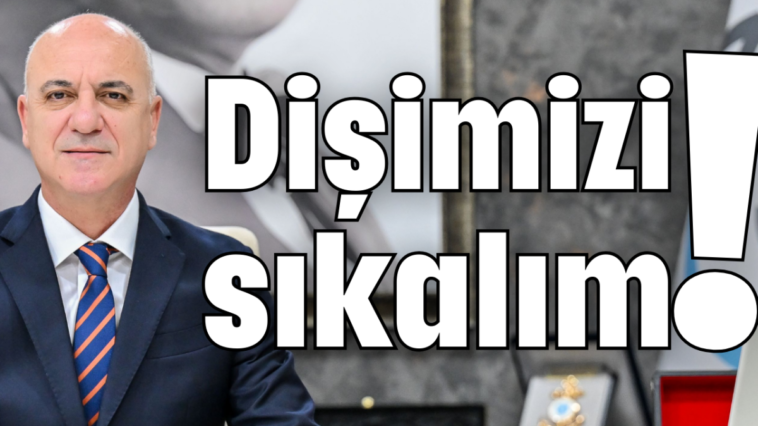 Dişimizi sıkalım!