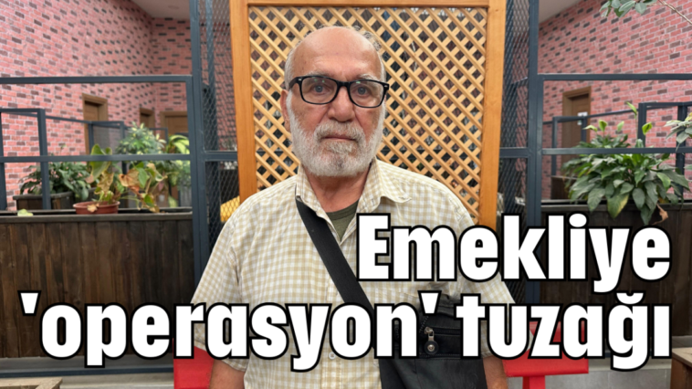 Emekliye 'operasyon' tuzağı