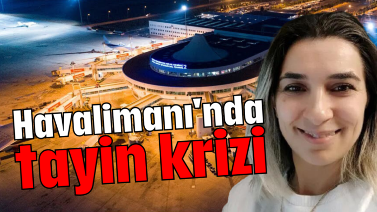 Havalimanı'nda tayin krizi