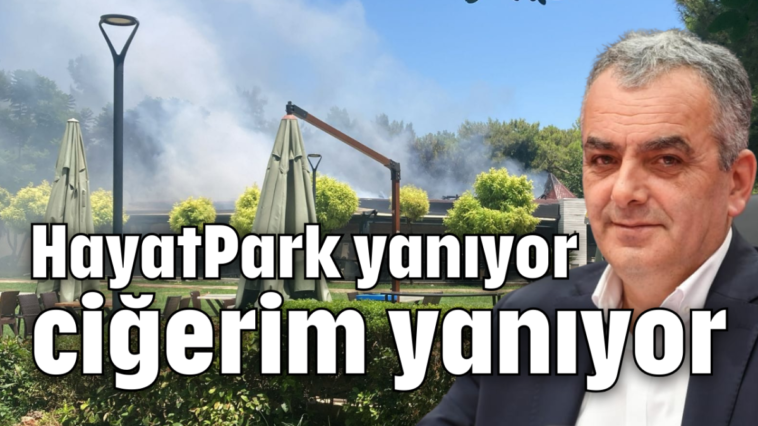 HayatPark yanıyor ciğerim yanıyor