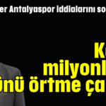 Kayıp milyonların üstünü örtme çabası