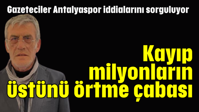 Kayıp milyonların üstünü örtme çabası