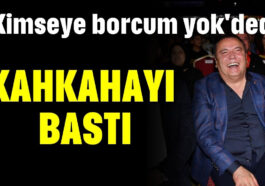 'Kimseye borcum yok' dedi kahkahayı bastı!