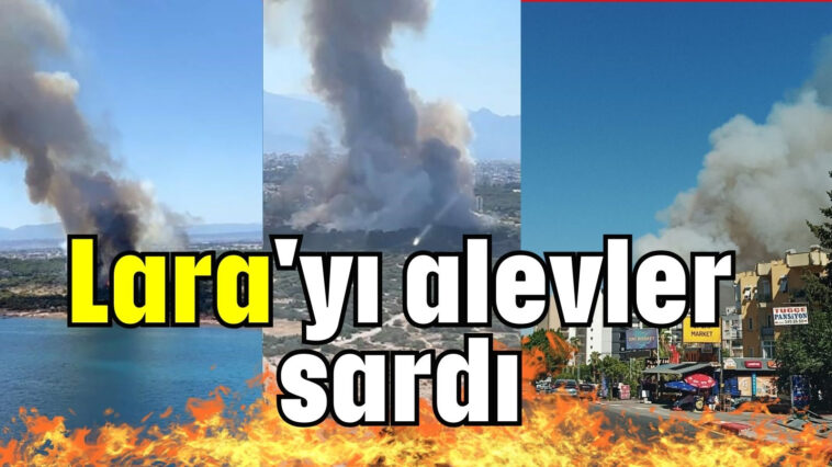 Lara'yı alevler sardı